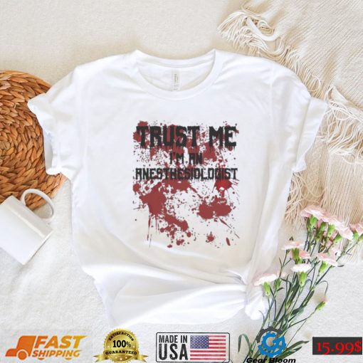 Bloody trust me I’m an anesthesiologist scary halloween shirt