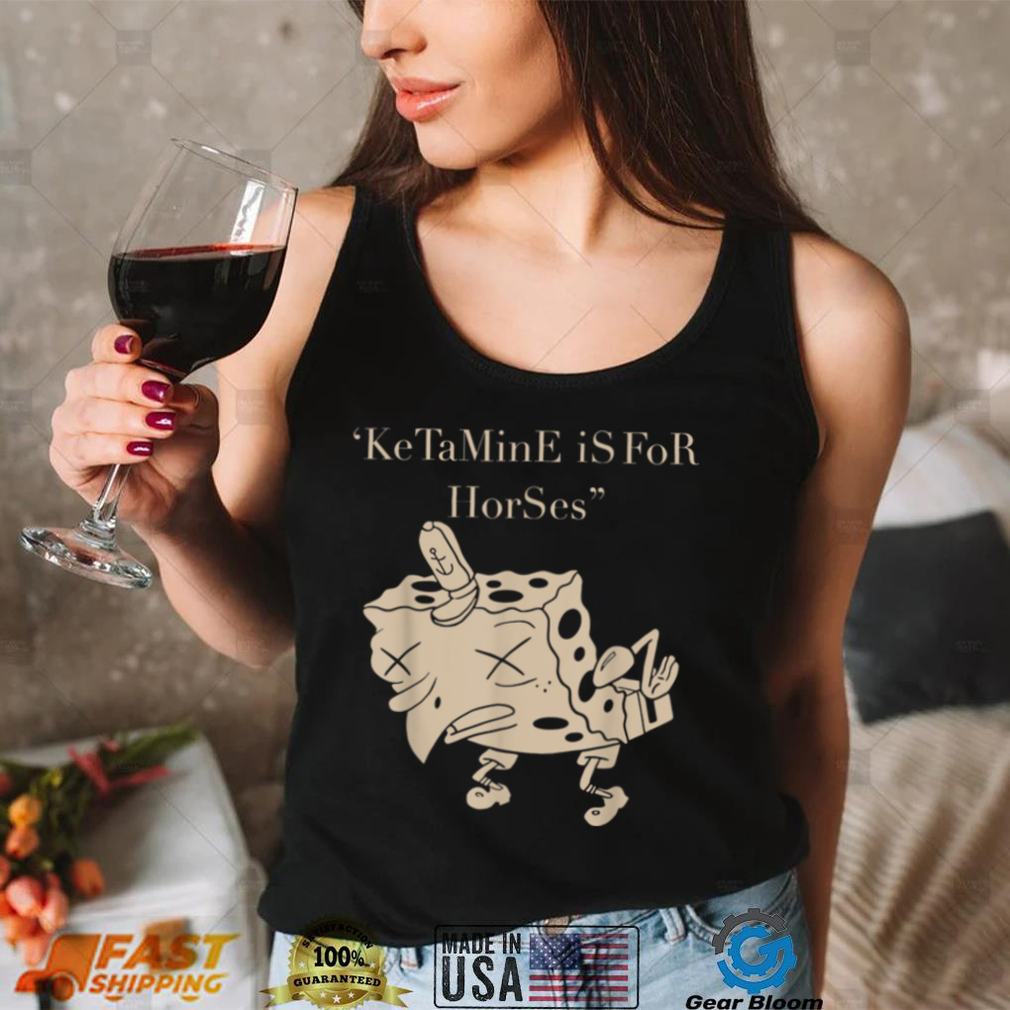 Ketamine Is For Horses T Shirt Ketamine Is For Horses T Shirt
