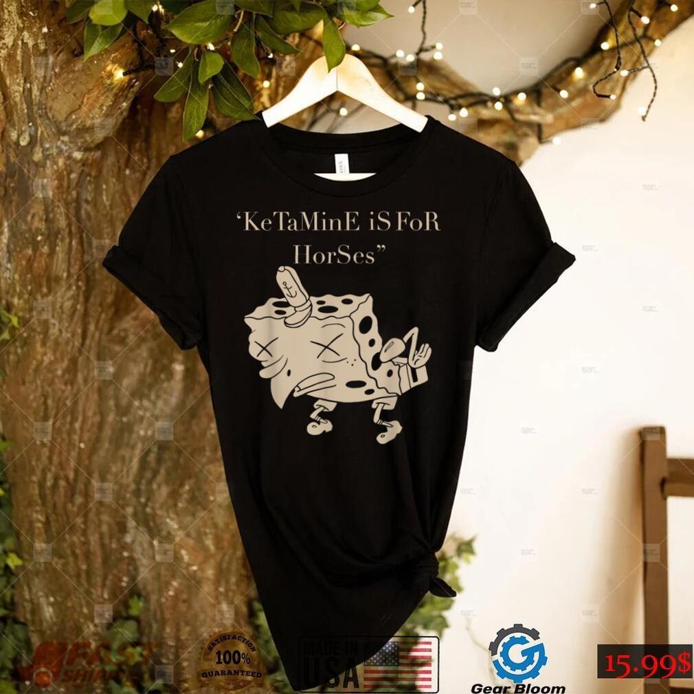 Ketamine Is For Horses T Shirt Ketamine Is For Horses T Shirt