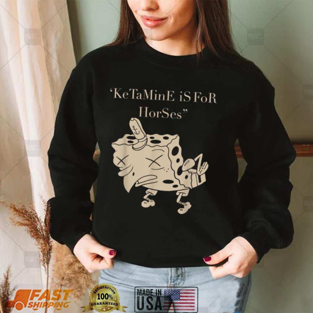 Ketamine Is For Horses T Shirt Ketamine Is For Horses T Shirt