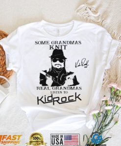 Kid Rock Some Grandmas Knit Real Grandmas Listen To Kid Rock Shirt