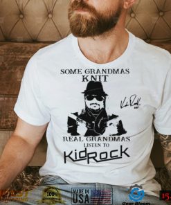 Kid Rock Some Grandmas Knit Real Grandmas Listen To Kid Rock Shirt