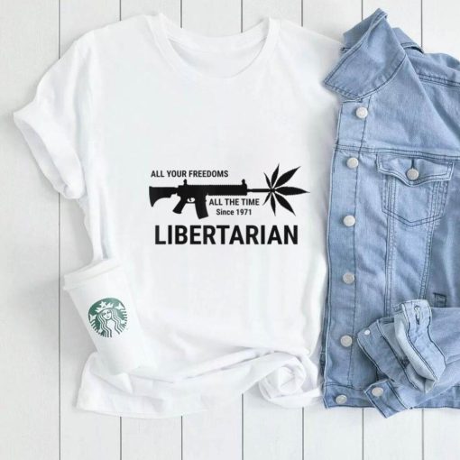 Libertarian Since 1971 All Your Freedoms All The Time T Shirt