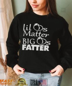 Lil As Matter Big As Fatter Hoodie Shirts