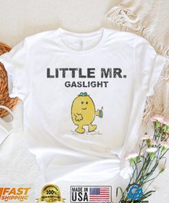 Little Mr Gaslight funny shirt