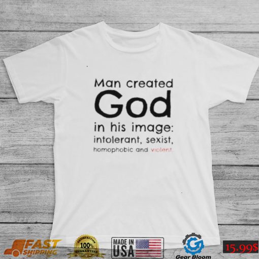 Man created god in his image shirt