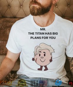 Mar The Titan has big Plans for You shirt