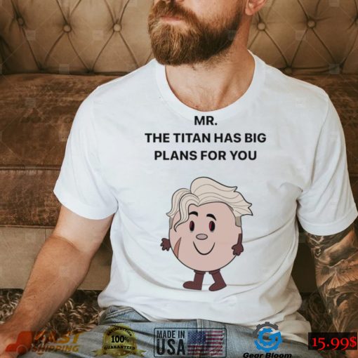 Mar The Titan has big Plans for You shirt