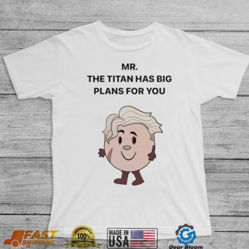 Mar The Titan has big Plans for You shirt