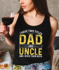 Mens I Have Two Titles Dad And Uncle Happy Fathers Day Family T Shirt