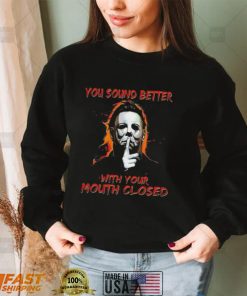 Michael Myers You Sound Better With Your Mouth Closed Shirt