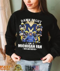 Michigan Football Damn Right I Am A Michigan Fan Now And Forever Signatures Shirt