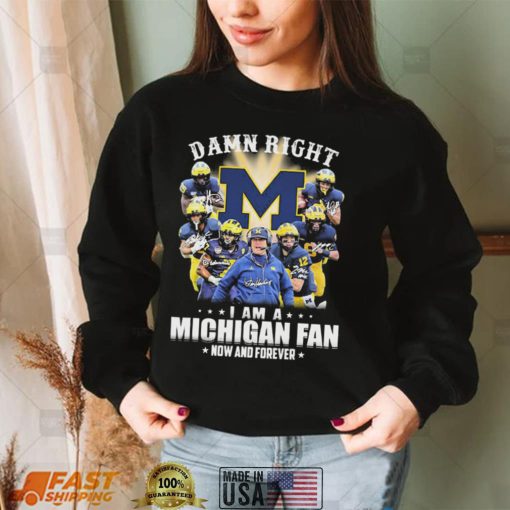 Michigan Football Damn Right I Am A Michigan Fan Now And Forever Signatures Shirt