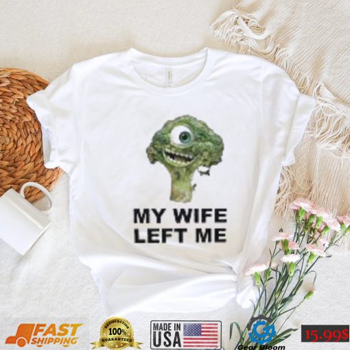 Mike Wazowski X Broccoli my wife left me shirt