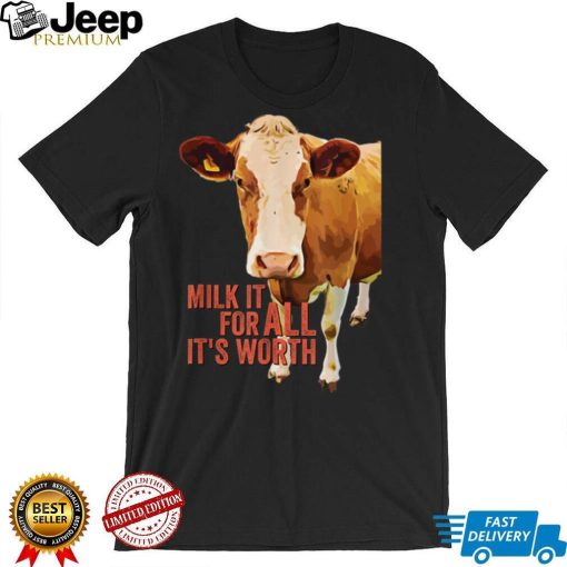 Milk It For All It’s Worth Funny Cute Cow Idiom Meme Quote T Shirt