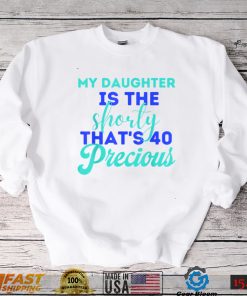 My Daughter Is The Shorty That's 40 Precious Birthday T Shirt