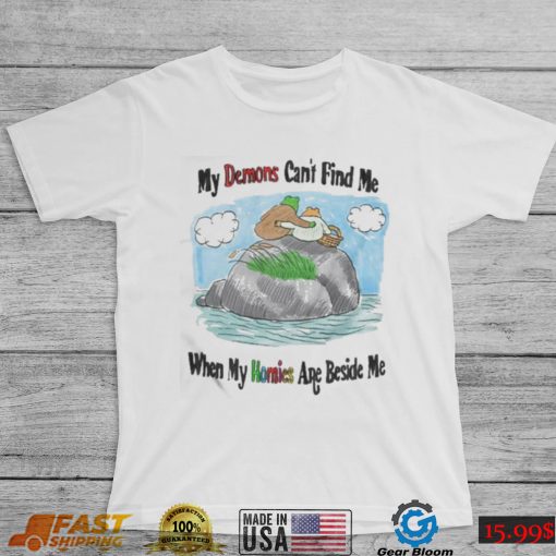 My demons can’t find me when my homies are beside me frog and stone t shirt