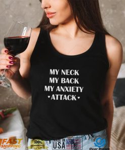 My neck my back my anxiety attack 2022 shirt