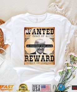 Not Wanted Nor Dead Or Alive Reward Freedom And Democracy Trump Shirt