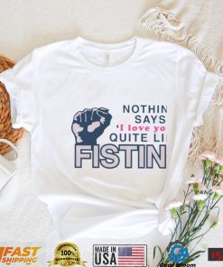 Nothing Says I Love You Quite Like Fisting Shirt