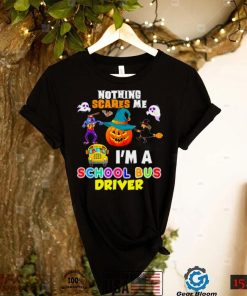 Nothing Scares Me Im A School Bus Driver You Cant Scary T Shirt