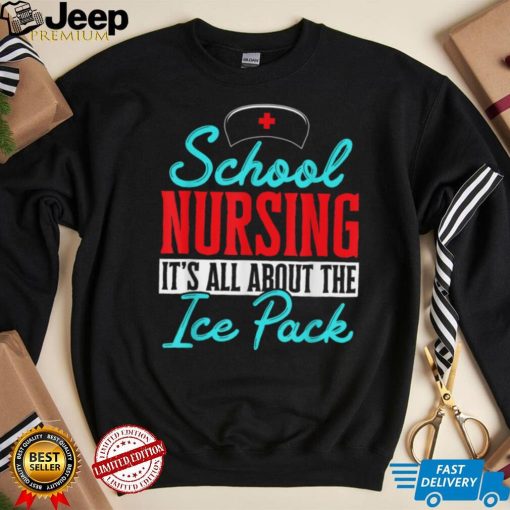 Nurse RN Week   School Nursing it´s all about the ice pack T Shirt