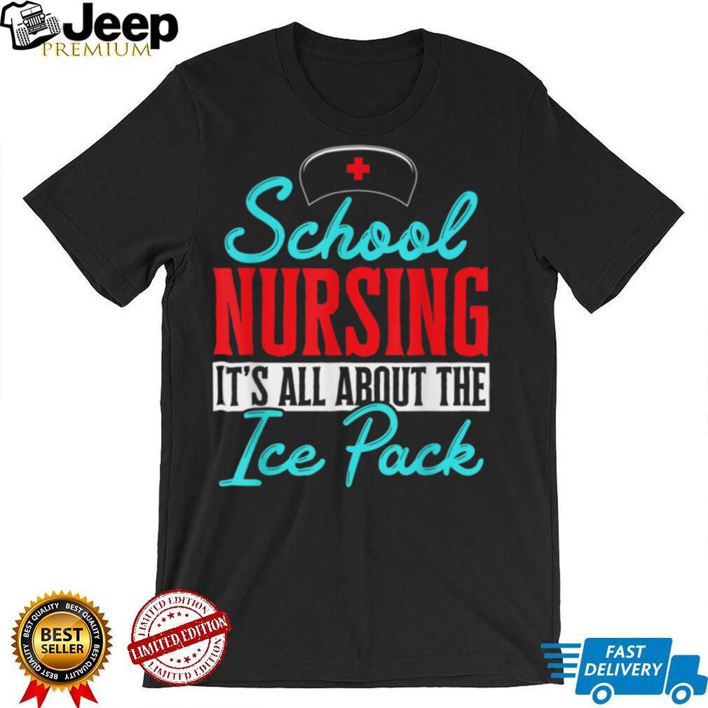 Nurse RN Week   School Nursing it´s all about the ice pack T Shirt
