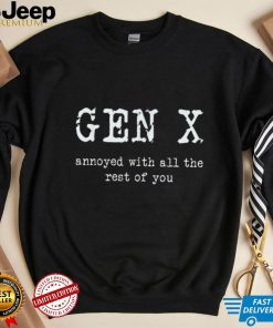 Gen X Annoyed With All The Rest Of You T Shirt