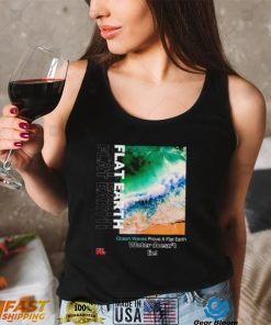 Ocean waves prove a flat earth shirt