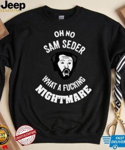 Oh No Sam Seder What A Fucking Nightmare T shirt
