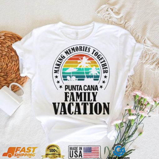 Punta Cana Family Vacation 2022 Making Memories Together T Shirt