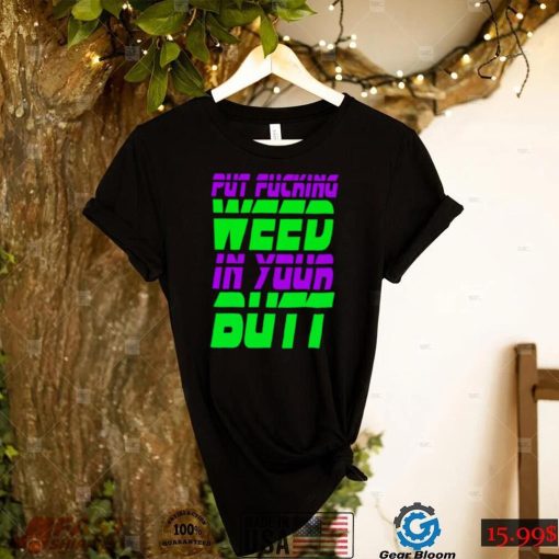 Put fucking in your butt shirt