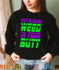 Put fucking in your butt shirt