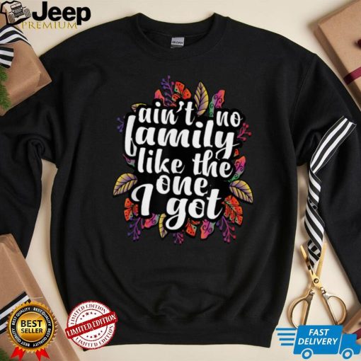 Ain’t No Family Like The One I Got Funny Family Reunion 2022 T Shirt