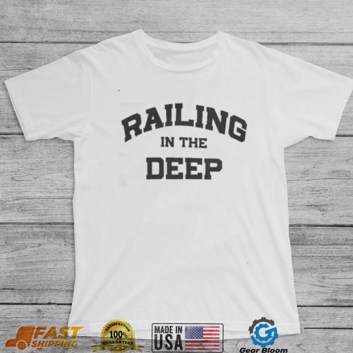 Railing in the deep t shirt