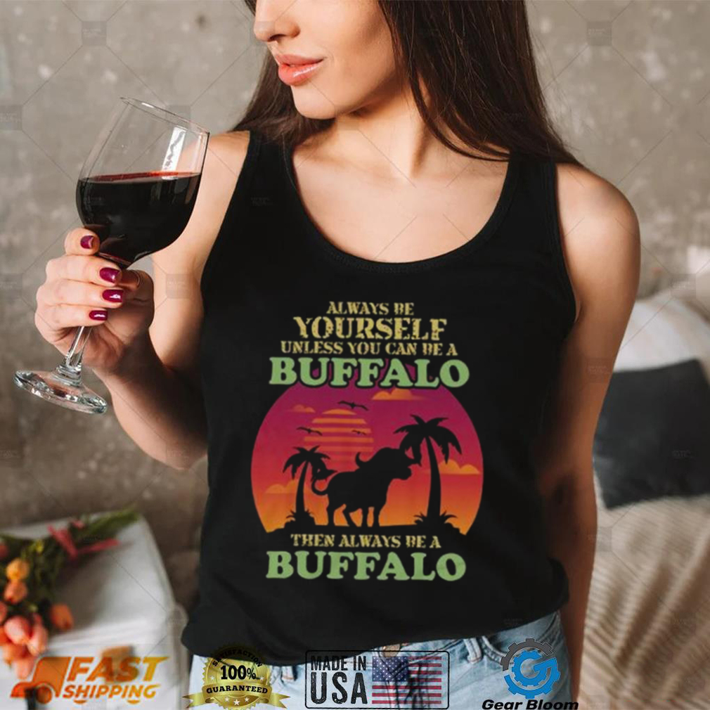 Retro Always Be Yourself Unless You Can Be Buffalo Lover shirt