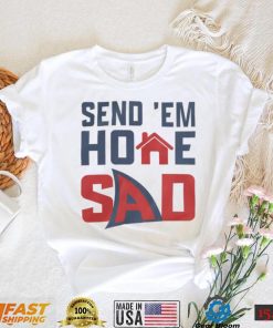 Send 'Em Home Sad Shirts