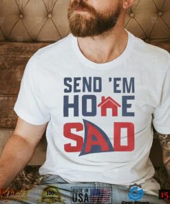 Send 'Em Home Sad Shirts