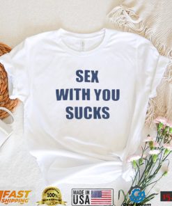 Sex With You Sucks T Shirt