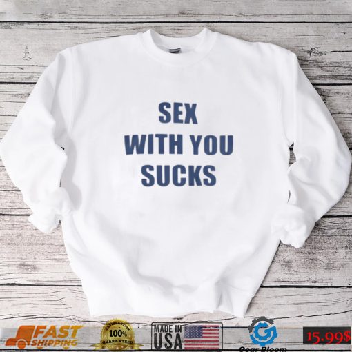 Sex With You Sucks T Shirt