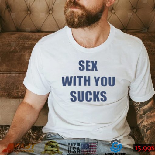 Sex With You Sucks T Shirt