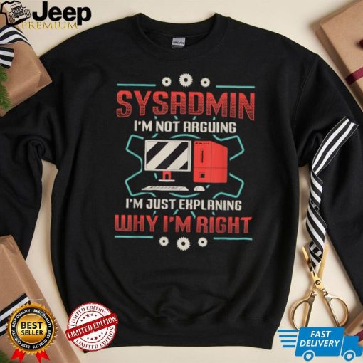 Sysadmin I’m Explaining Why I’m Right System Admin Sysadmin T Shirt