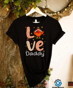 Thanksgiving Theme Love Daddy Happy Turkey Day Thanksgiving T Shirt