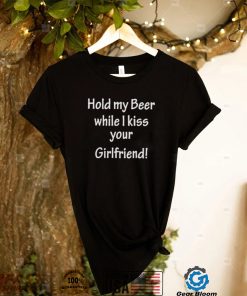 That go hard hold my beer while I kiss your girlfriend thtgohard shirt