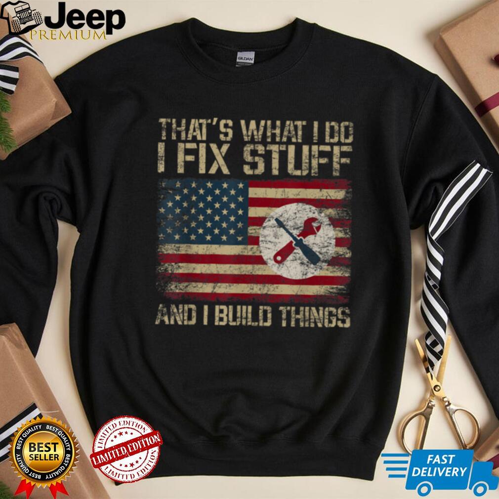 That's What I Do I Fix Stuff and I Build Things Weathered T Shirt