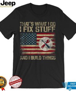 That's What I Do I Fix Stuff and I Build Things Weathered T Shirt
