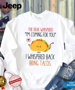 The Devil Whispered I Whispered Back Bring Me Tacos T Shirt