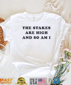 The Stakes Are High And So Am I T Shirt