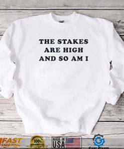 The Stakes Are High And So Am I T Shirt