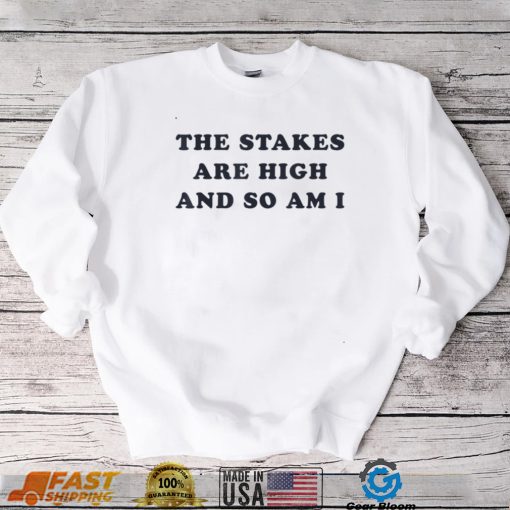 The Stakes Are High And So Am I T Shirt